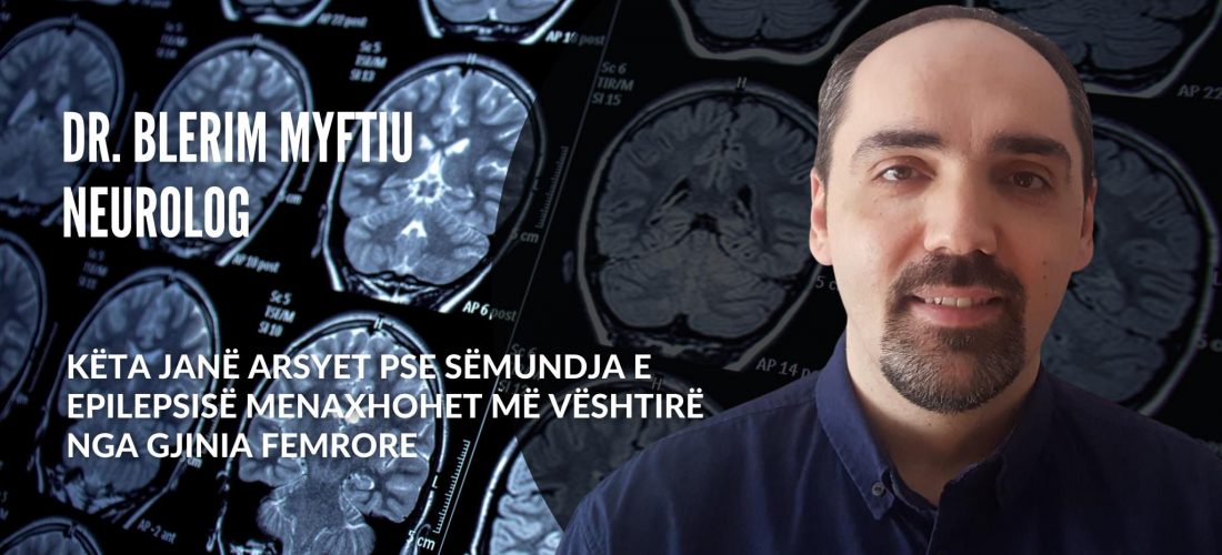 Këto janë arsyet se pse sëmundja e Epilepsisë menaxhohet më vështirë nga gjinia femrore – tregon neurologu, Blerim Myftiu