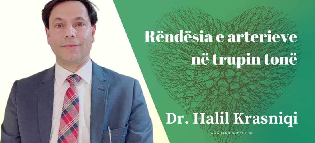 Rreth rëndësisë që kanë arteriet në trupin tonë dhe për simptomat e sëmundjes së tyre – tregon Dr. Halil Krasniqi