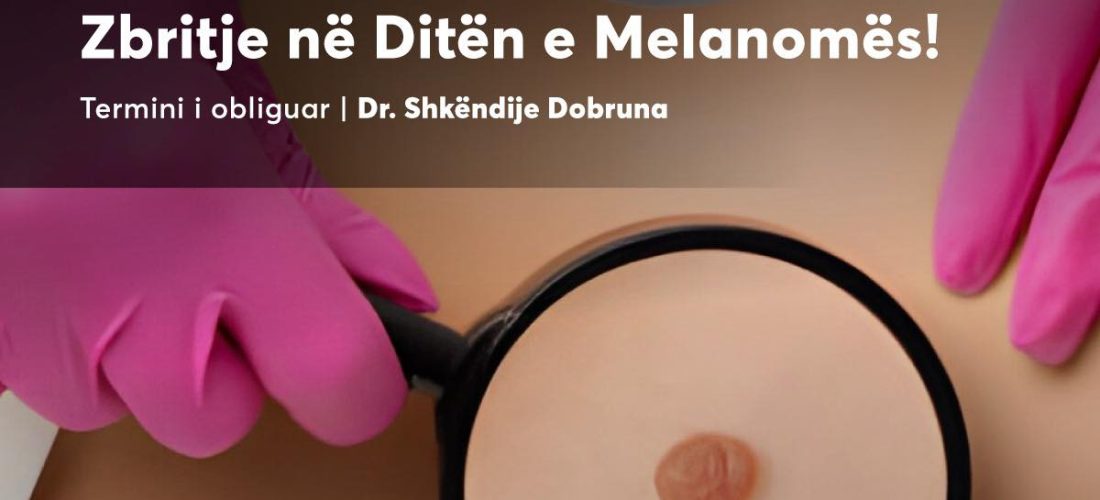 Rezervoni Tani: Konsultë për Melanomën me Dr. Shkëndije Dobruna dhe Fitoni 10% Zbritje!