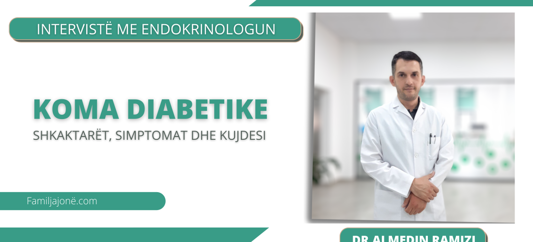 Koma diabetike dhe komplikacionet potenciale të saj – Intervistë me endokrinologun, Almedin Ramizi