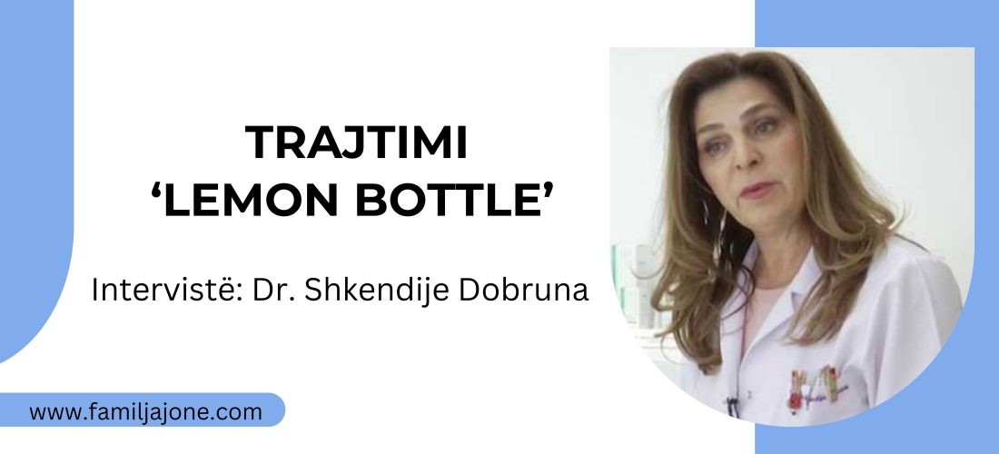 Trajtimi “Lemon Bottle” – Intervistë me Dr. Shkendije Dobruna