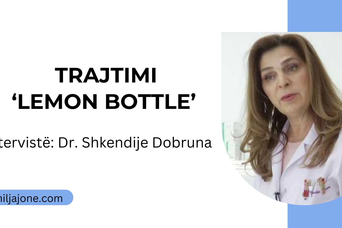 Trajtimi “Lemon Bottle” – Intervistë me Dr. Shkendije Dobruna