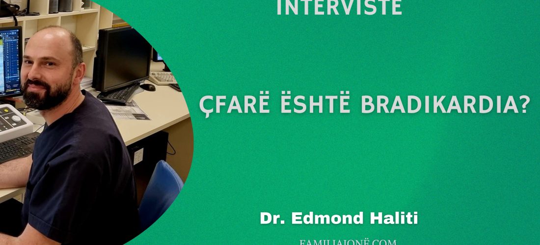 Çka është Bradikardia? – Intervistë me Elektrofiziologun e vetëm në Kosovë, Dr. Edmond Haliti