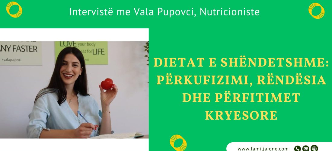 Dietat e shëndetshme: Përkufizimi, rëndësia dhe përfitimet kryesore – Intervistë me Vala Pupovci