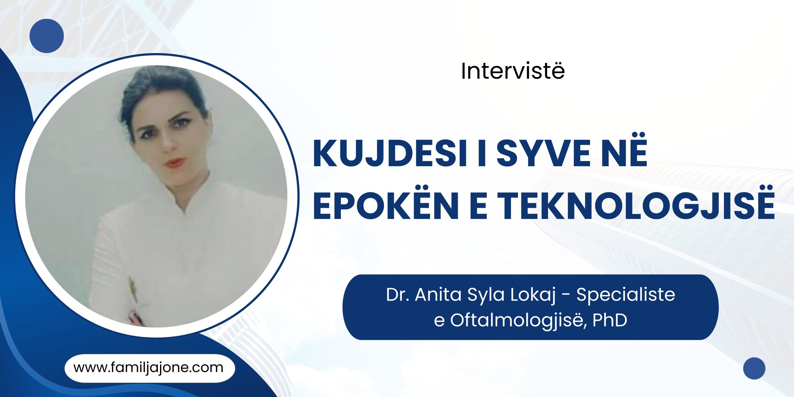 Kujdesi i Syve në Epokën e Teknologjisë – Intervistë me Dr. Anita Syla Lokaj – Specialiste e Oftalmologjisë, PhD