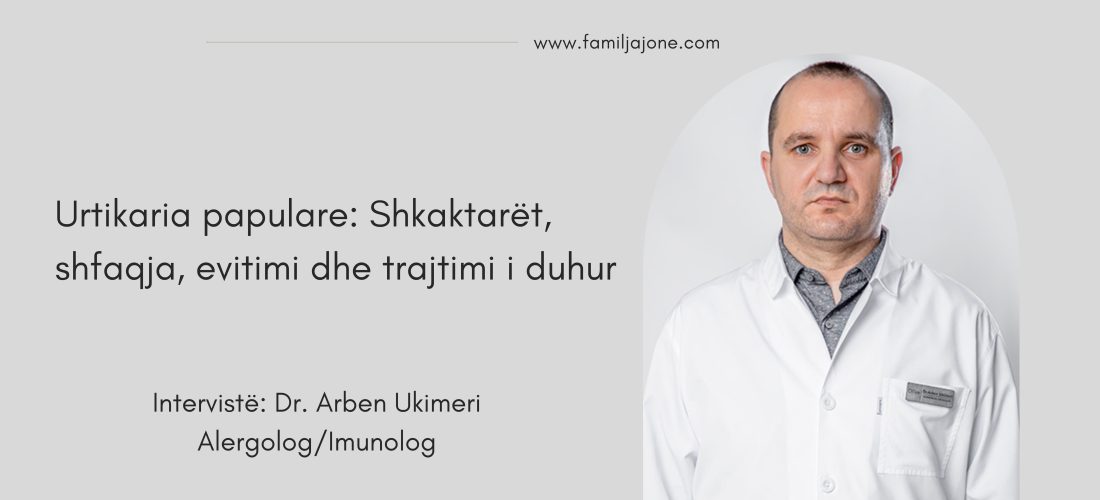 Urikaria Papulare: Shkaktarët, shfaqja dhe trajtimi i duhur – Intervistë me Dr. Arben Ukimeri