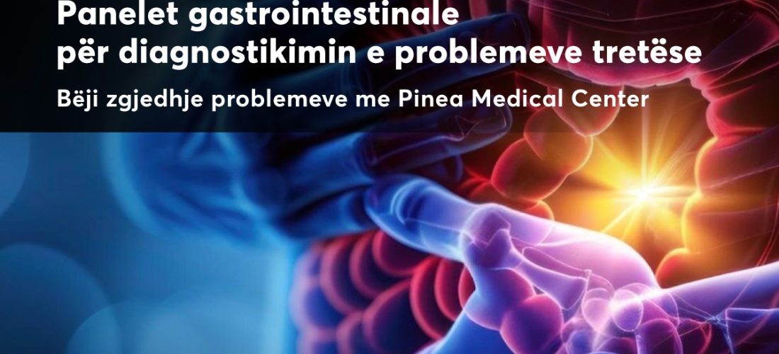 Përmirësoni shëndetin tuaj tretës: Testet Gastrointestinale në PINEA MEDICAL CENTER