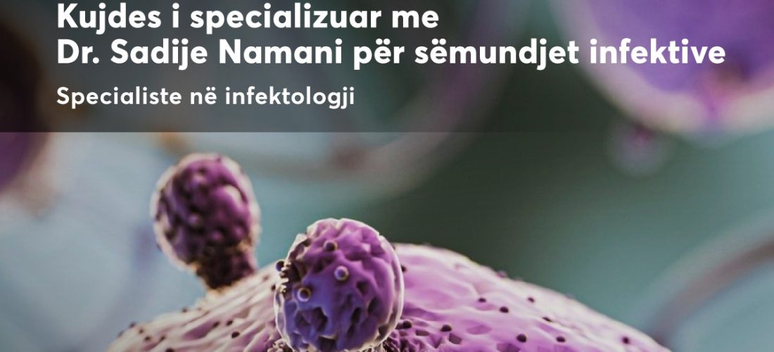 Për përkujdesje të sëmundjeve infektive : Dr. Sadije Namani në PINEA MEDICAL CENTER