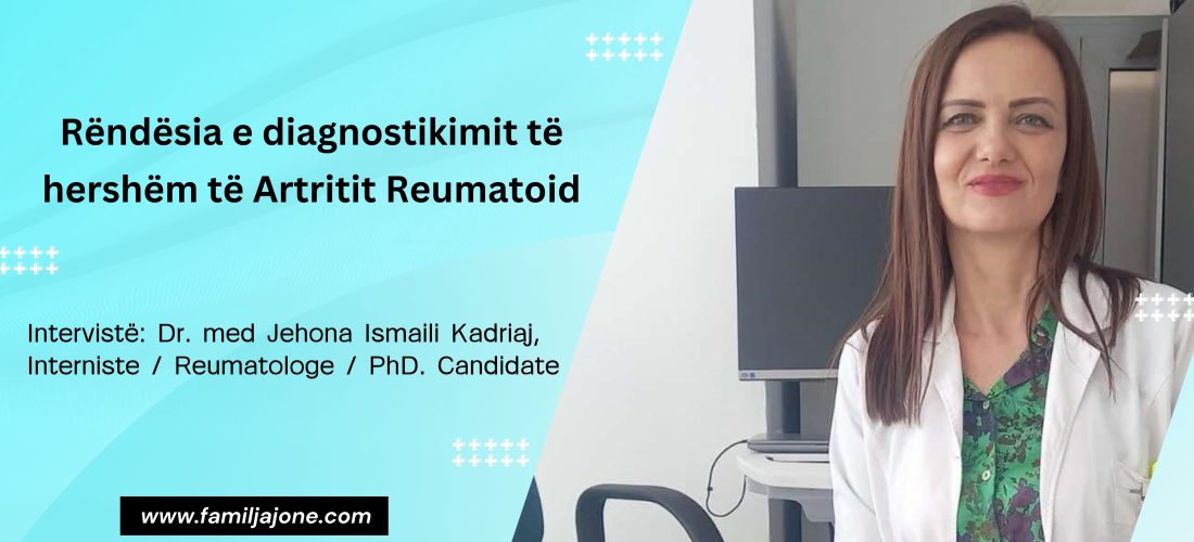 Intervistë: Rëndësia e diagnostikimit të hershëm të Artritit Reumatoid, Dr. Jehona Ismaili Kadriaj, Interniste / Reumatologe