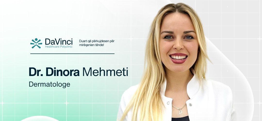 Zbuloni Kujdesin Perfekt për Lëkurën Tuaj me Dr. Dinora Mehmeti në Polikliniken DaVinci!
