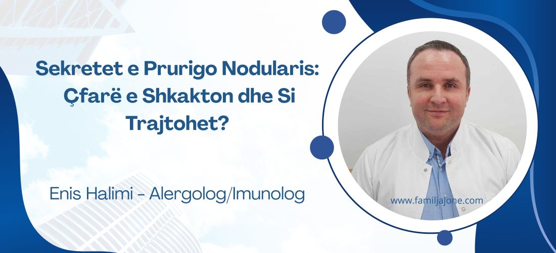 Sekretet e Prurigo Nodularis: Çfarë e Shkakton dhe Si Trajtohet? – Intervistë me Alergologun Enis Halimi