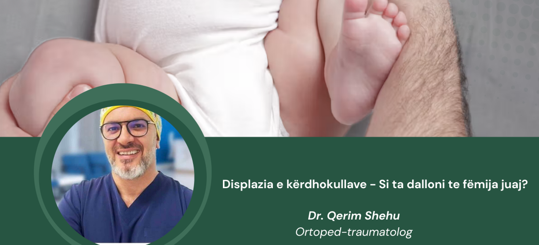 Displazia e kërdhokullave – Si ta dalloni te fëmija juaj? – Intervistë me Dr. Qerim Shehu, ortoped-traumatolog