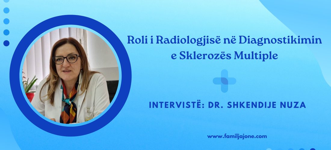 Roli i Radiologjisë në Diagnostikimin e Sklerozës Multiple (MS) – Intervistë me Dr. Shkendije Nuza
