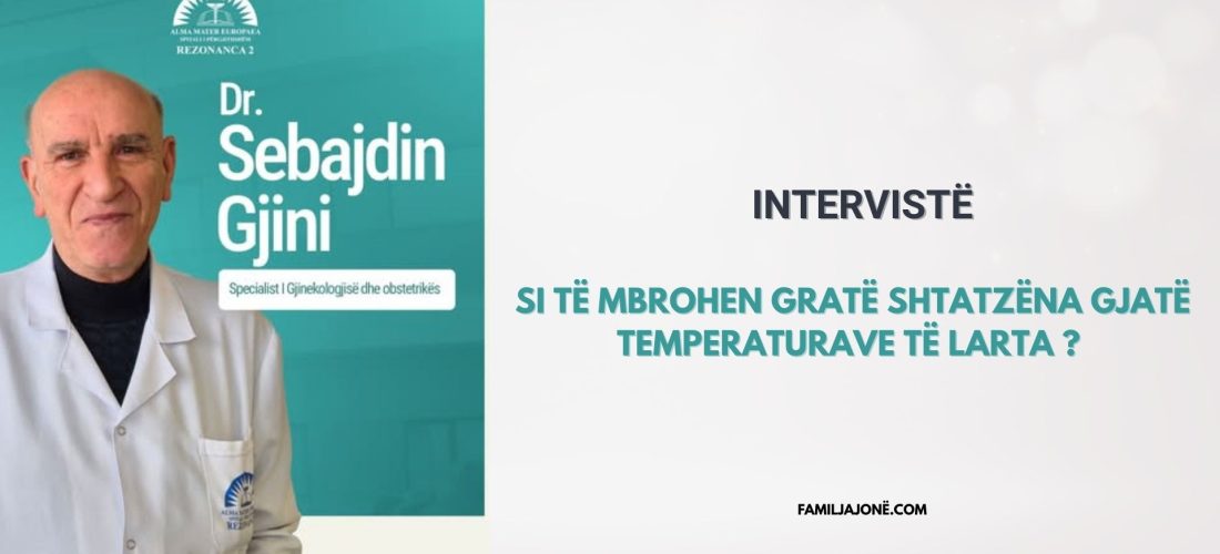 Dr. Sebajdin Gjini – Si të mbrohen gratë shtatzëna gjatë temperaturave të larta ?