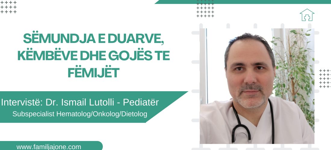 Intervistë: Sëmundja e duarve, këmbëve dhe gojës te fëmijët – Dr. Ismail Lutolli, Pediatër