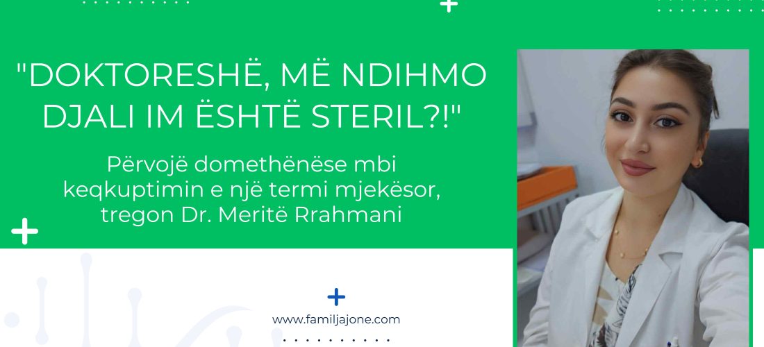 “Doktoreshë, më ndihmo djali im është steril?!” – Përvojë domethënëse mbi keqkuptimin e një termi mjekësor, tregon Dr. Meritë Rrahmani
