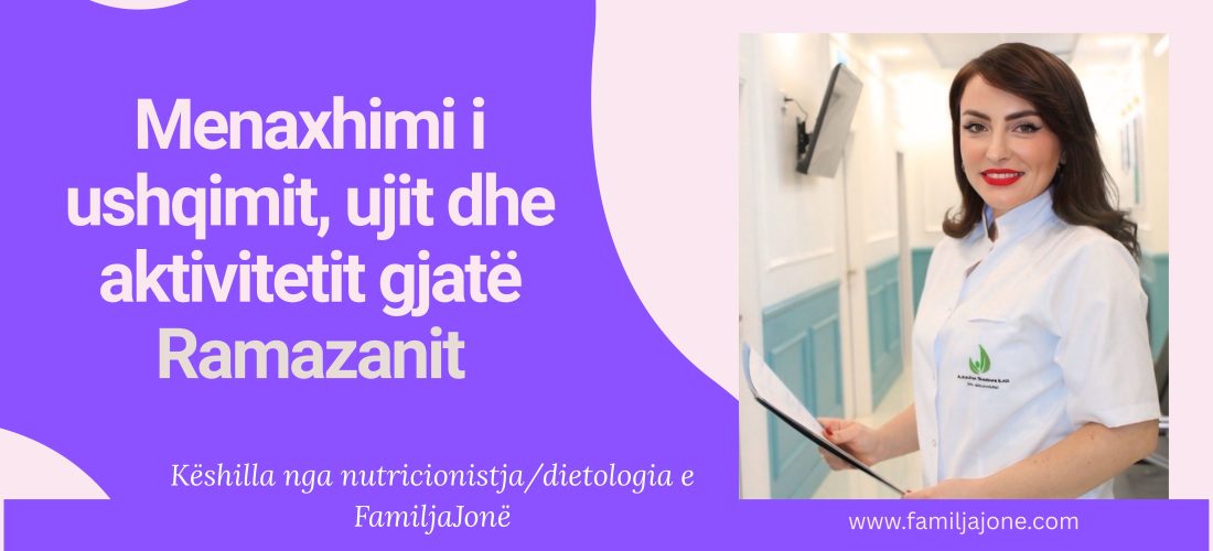 Menaxhimi i ushqimit, ujit dhe aktivitetit fizik gjatë ramazanit – Këshilla nga Lena, nutricionistja e FamiljaJonë