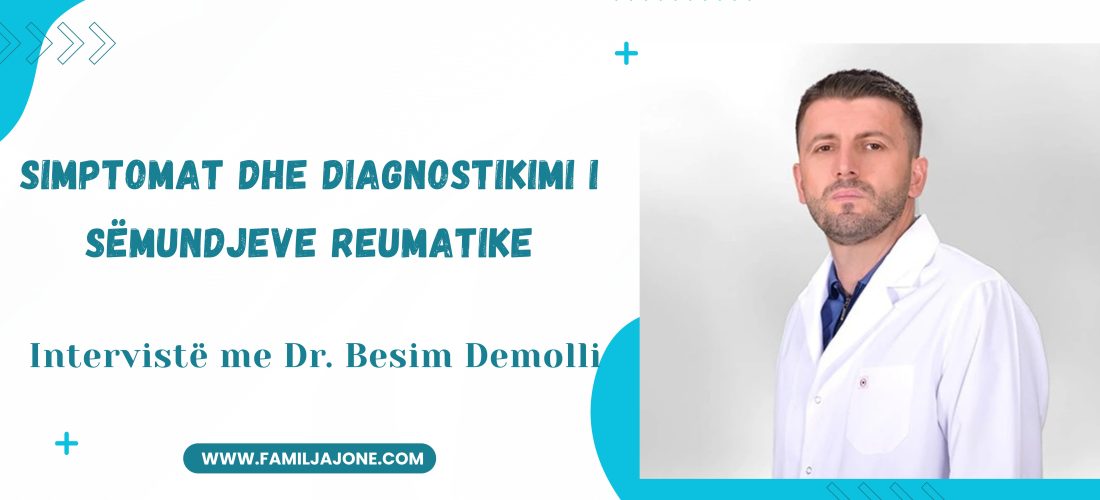 Simptomat dhe diagnostikimi i sëmundjeve reumatike – Intervistë me Dr. Besim Demolli